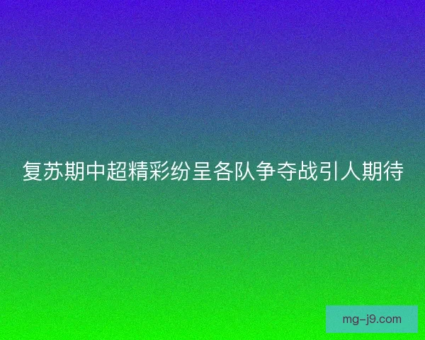 复苏期中超精彩纷呈各队争夺战引人期待